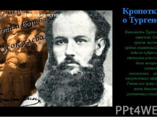 Кропоткин о Тургеневе Внешность Тургенева хорошо известна. Он был очень красив: