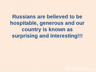 Russians are believed to be hospitable, generous and our country is known as sur