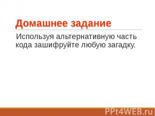 Домашнее задание Используя альтернативную часть кода зашифруйте любую загадку.