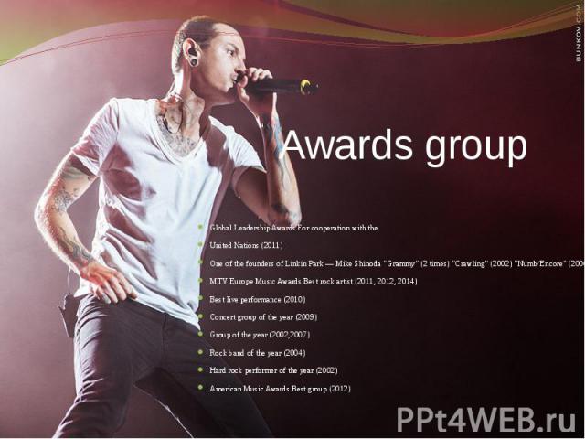 Awards group Global Leadership Awards For cooperation with the United Nations (2011) One of the founders of Linkin Park — Mike Shinoda "Grammy" (2 times) "Crawling" (2002) "Numb/Encore" (2006) MTV Europe Music Awards Be…