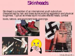 Skinhead is a member of an international youth subculture characterized by hair