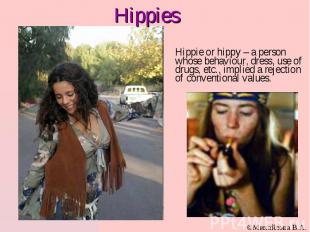 Hippie or hippy – a person whose behaviour, dress, use of drugs, etc., implied a