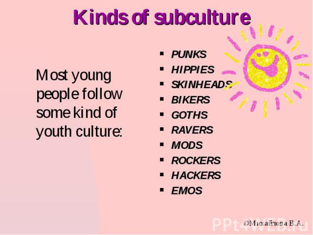 Kinds of subculture PUNKS HIPPIES SKINHEADS BIKERS GOTHS RAVERS MODS ROCKERS HACKERS EMOS