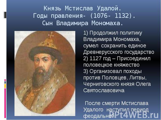 Князь Мстислав Удалой. Годы правления- (1076- 1132). Сын Владимира Мономаха.