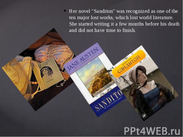 Her novel "Sanditon" was recognized as one of the ten major lost works, which lost world literature. She started writing it a few months before his death and did not have time to finish.