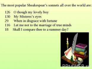 The most popular Sheakespear’s sonnets all over the world are: