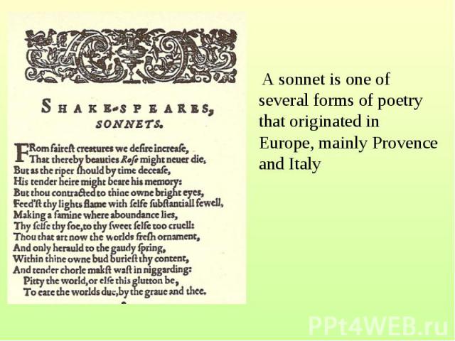 A sonnet is one of several forms of poetry that originated in Europe, mainly Provence and Italy