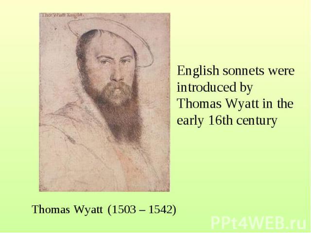 English sonnets were introduced by Thomas Wyatt in the early 16th century