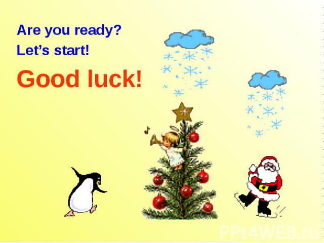 Are you ready? Are you ready? Let’s start! Good luck!