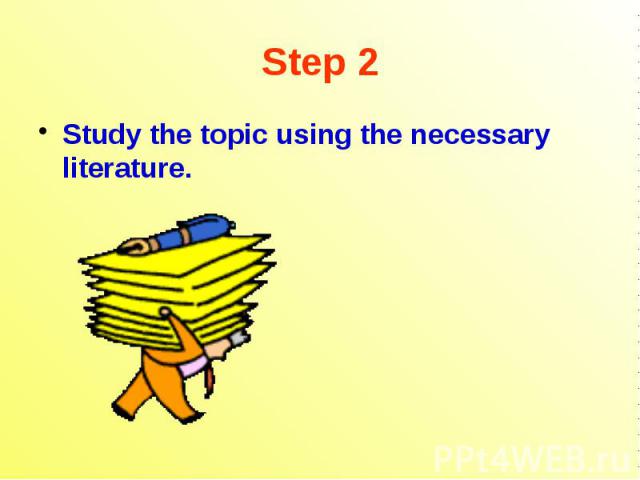 Step 2 Study the topic using the necessary literature.