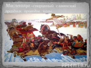 Масленица –старинный славянский праздник проводов зимы.