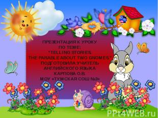 ПРЕЗЕНТАЦИЯ К УРОКУ ПО ТЕМЕ: “TELLING STORIES. THE PARABLE ABOUT TWO GNOMES.” ПО