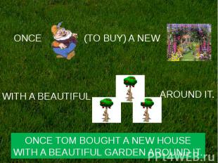 ONCE TOM BOUGHT A NEW HOUSEWITH A BEAUTIFUL GARDEN AROUND IT.