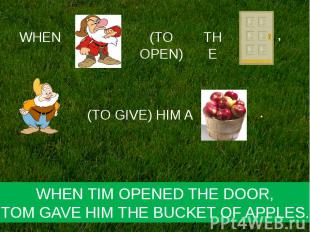 WHEN TIM OPENED THE DOOR,TOM GAVE HIM THE BUCKET OF APPLES.
