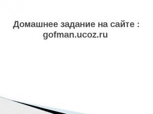 Домашнее задание на сайте : gofman.ucoz.ru