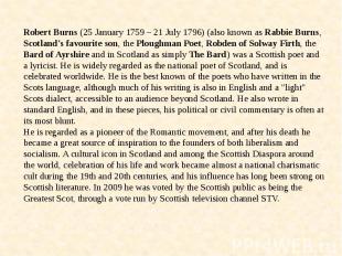 Robert Burns (25 January 1759 – 21 July 1796) (also known as Rabbie Burns, Scotl