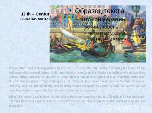 19 th – Century Russian Writers It was difficult and even dangerous to be a writ