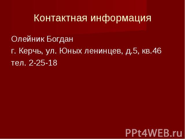 Олейник Богдан Олейник Богдан г. Керчь, ул. Юных ленинцев, д.5, кв.46 тел. 2-25-18