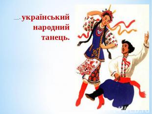 .....- український народний танець. .....- український народний танець.