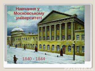 1840 - 1844Навчання у Московському університеті