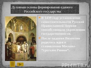 Духовная основа формирования единого Российского государства В 1439 году установ