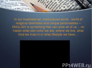 In our multinational, multicultural world…world of religious diversities and uni