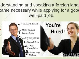 Understanding and speaking a foreign language became necessary while applying fo
