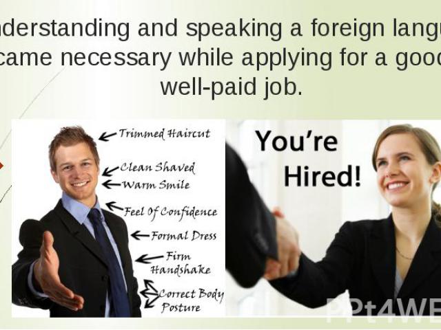 Understanding and speaking a foreign language became necessary while applying for a good and well-paid job.