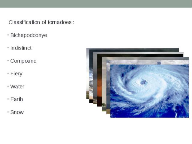 Classification of tornadoes : Classification of tornadoes :BichepodobnyeIndistinctCompoundFieryWaterEarthSnow