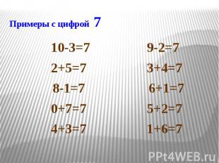 Примеры с цифрой 7 10-3=7 9-2=7 2+5=7 3+4=7 8-1=7 6+1=7 0+7=7 5+2=7 4+3=7 1+6=7