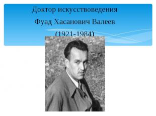 Доктор искусствоведения Доктор искусствоведения Фуад Хасанович Валеев (1921-1984