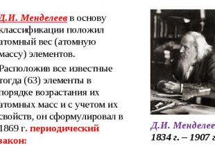 Д.И. Менделеев в основу классификации положил атомный вес (атомную массу) элемен