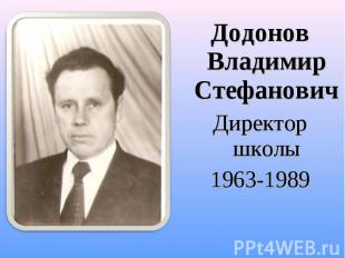 Додонов Владимир Стефанович Додонов Владимир Стефанович Директор школы 1963-1989