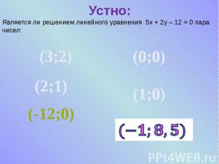Устно: Является ли решением линейного уравнения 5х + 2у – 12 = 0 пара чисел: