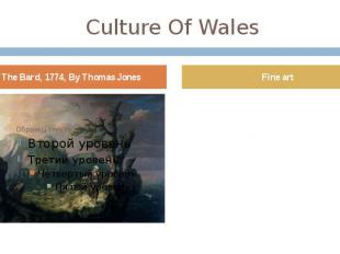 Culture Of Wales Wales has ancient traditions in art, there are found numerous m