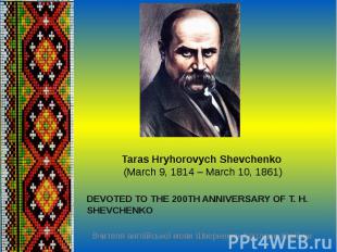 Taras Hryhorovych Shevchenko&nbsp;(March 9,&nbsp;1814 – March 10, 1861)