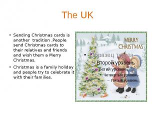 The UK Sending Christmas cards is another tradition .People send Christmas cards