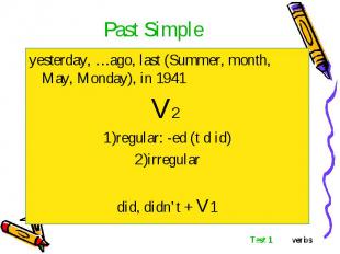 yesterday, …ago, last (Summer, month, May, Monday), in 1941 yesterday, …ago, las