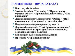 НОРМАТИВНО – ПРАВОВА БАЗА : Конституція України Закони України “Про освіту”, “Пр