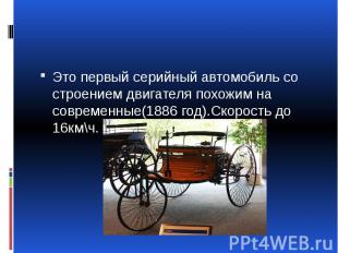 Это первый серийный автомобиль со строением двигателя похожим на современные(188