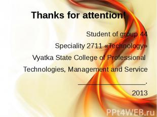 Thanks for attention! Student of group 44 Speciality 2711 «Technology» Vyatka St
