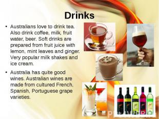 Drinks Australians love to drink tea. Also drink coffee, milk, fruit water, beer
