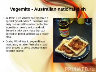 Vegemite - Australian national dish In 1922, Fred Walker has prepared a special