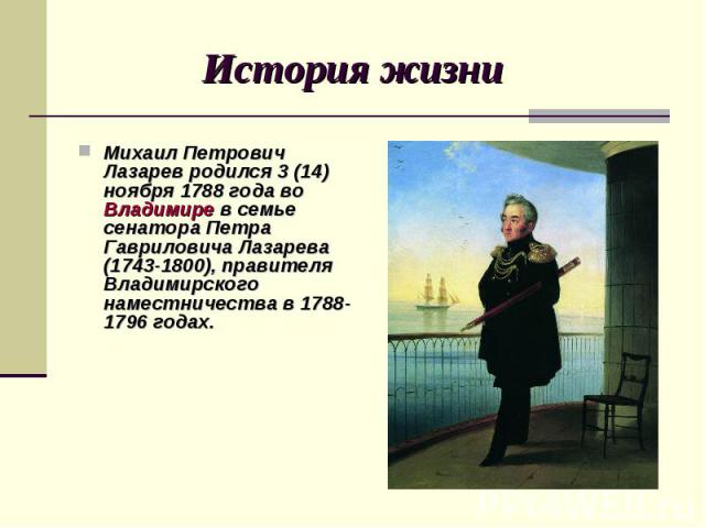 История жизни Михаил Петрович Лазарев родился 3 (14) ноября 1788 года во Владимире в семье сенатора Петра Гавриловича Лазарева (1743-1800), правителя Владимирского наместничества в 1788-1796 годах.