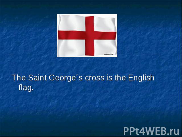 The Saint George´s cross is the English flag. The Saint George´s cross is the English flag.