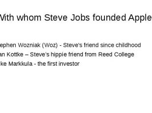 With whom Steve Jobs founded Apple? Stephen Wozniak (Woz) - Steve's friend since