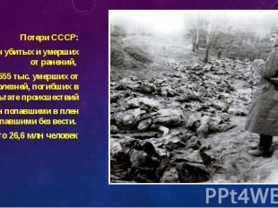 Потери СССР: Потери СССР: - 6,3 млн убитых и умерших от ранений, 555 тыс. умерши