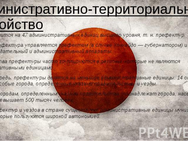 Административно-территориальное устройство *Япония делится на 47 административных единиц высшего уровня, т. н. префектур. *Каждая префектура управляется префектом (в случае Хоккайдо — губернатором) и у неё есть свои законодательный и административны…