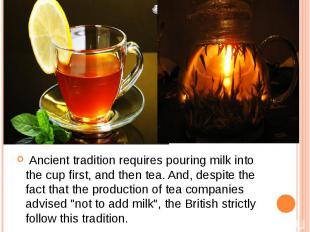 Ancient tradition requires pouring milk into the cup first, and then tea. And, d