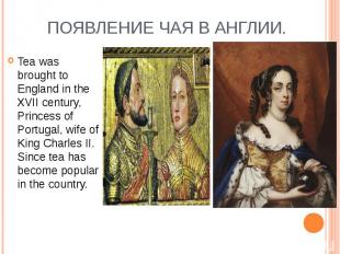 Tea was brought to England in the XVII century, Princess of Portugal, wife of Ki